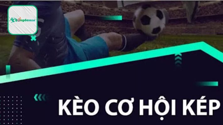 Giải mã kèo cơ hội kép hấp dẫn